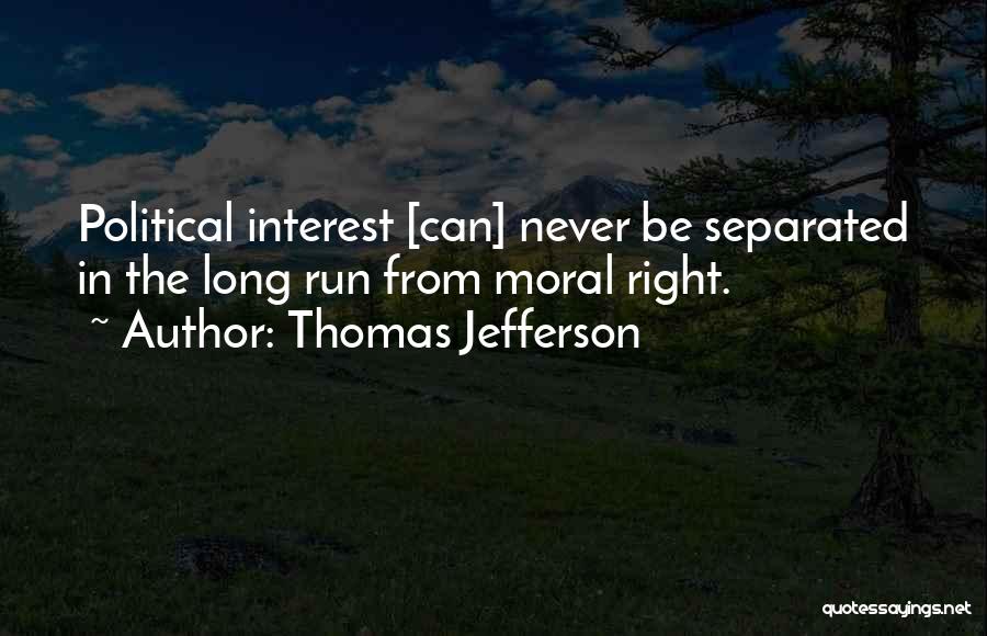 Thomas Jefferson Quotes: Political Interest [can] Never Be Separated In The Long Run From Moral Right.