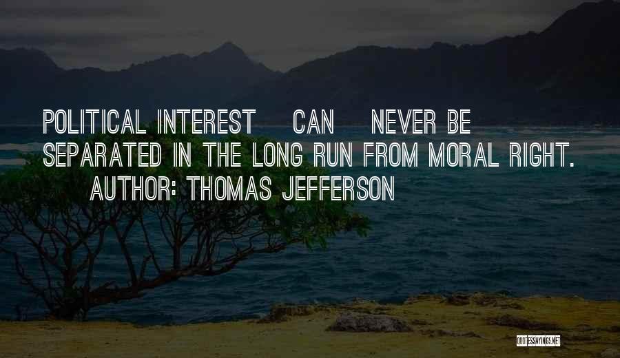 Thomas Jefferson Quotes: Political Interest [can] Never Be Separated In The Long Run From Moral Right.