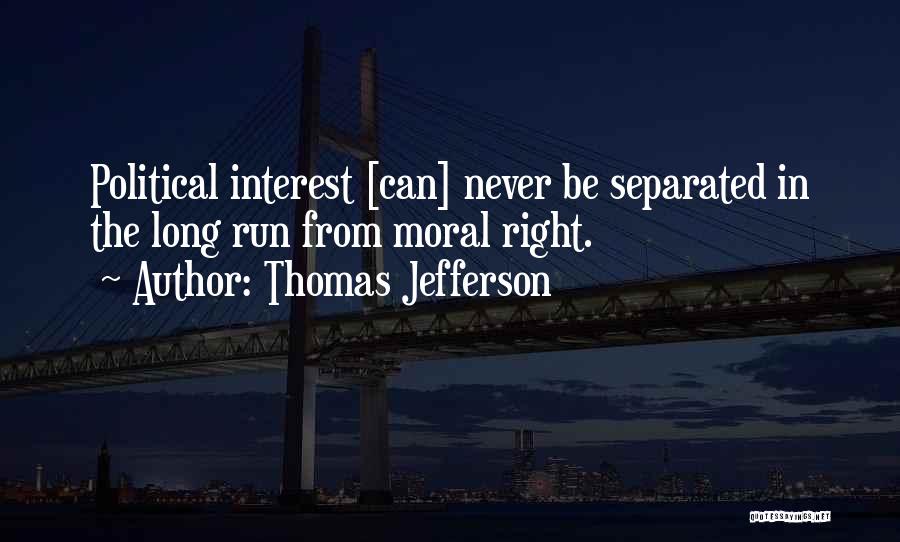 Thomas Jefferson Quotes: Political Interest [can] Never Be Separated In The Long Run From Moral Right.