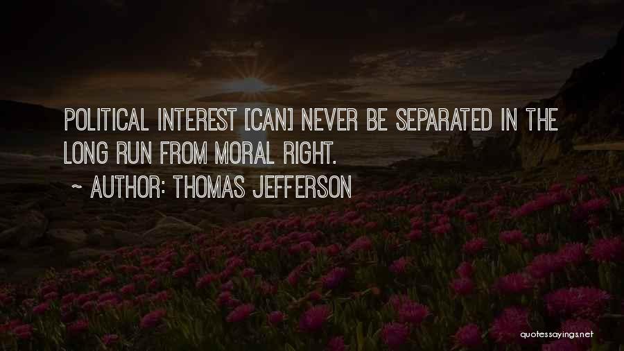 Thomas Jefferson Quotes: Political Interest [can] Never Be Separated In The Long Run From Moral Right.