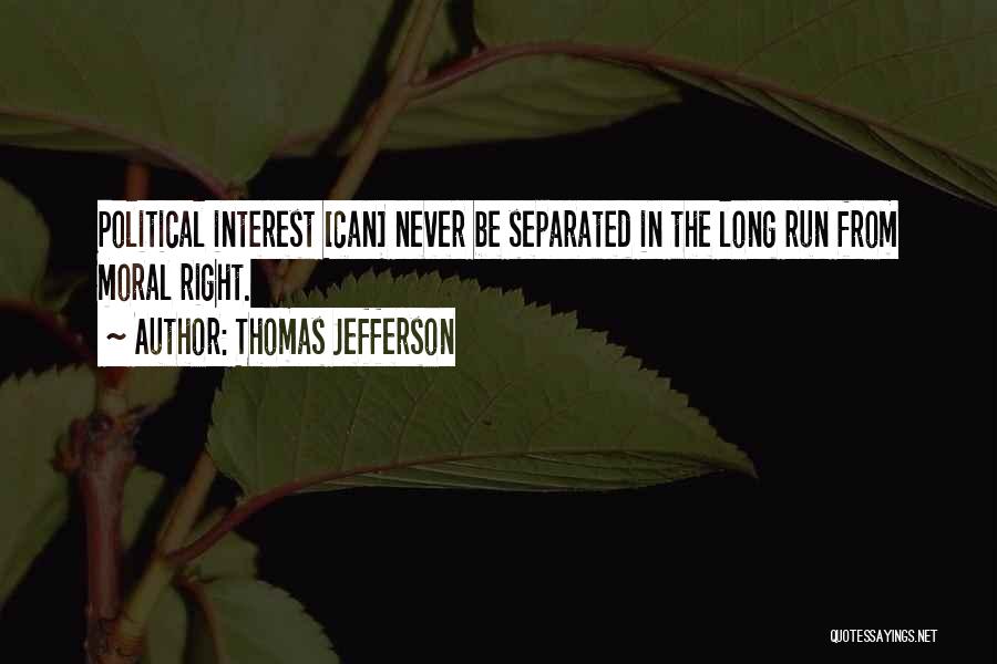 Thomas Jefferson Quotes: Political Interest [can] Never Be Separated In The Long Run From Moral Right.