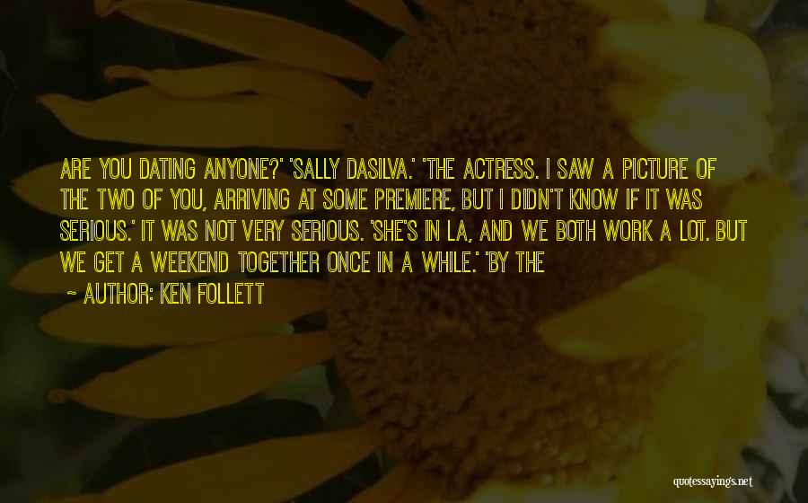 Ken Follett Quotes: Are You Dating Anyone?' 'sally Dasilva.' 'the Actress. I Saw A Picture Of The Two Of You, Arriving At Some