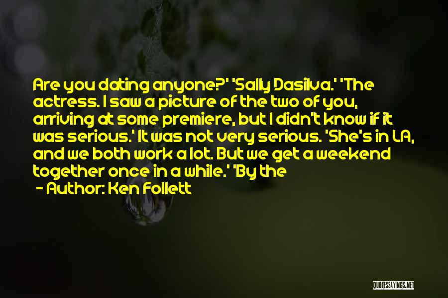 Ken Follett Quotes: Are You Dating Anyone?' 'sally Dasilva.' 'the Actress. I Saw A Picture Of The Two Of You, Arriving At Some