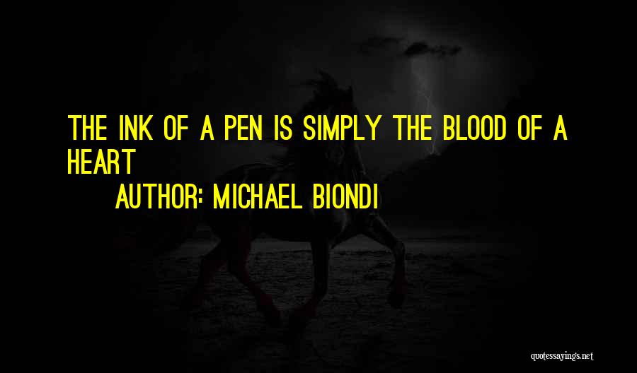 Michael Biondi Quotes: The Ink Of A Pen Is Simply The Blood Of A Heart