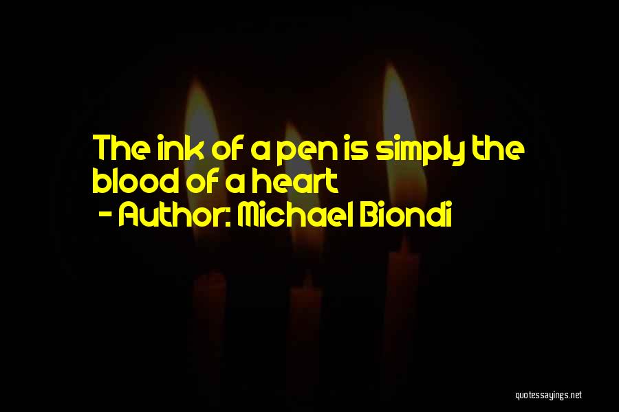 Michael Biondi Quotes: The Ink Of A Pen Is Simply The Blood Of A Heart