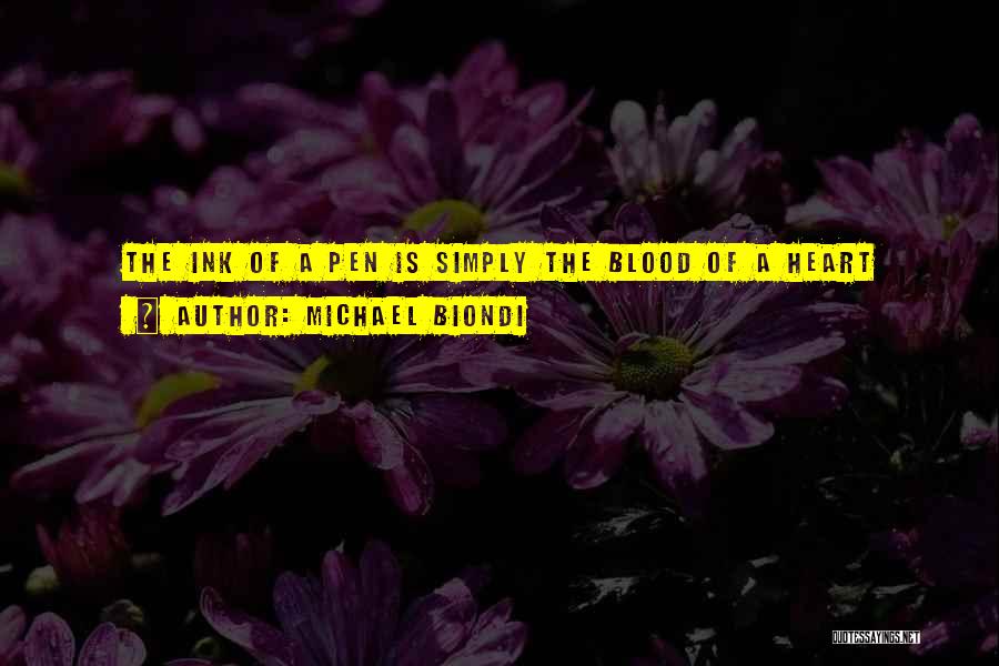 Michael Biondi Quotes: The Ink Of A Pen Is Simply The Blood Of A Heart