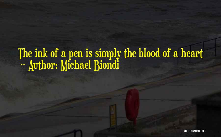 Michael Biondi Quotes: The Ink Of A Pen Is Simply The Blood Of A Heart
