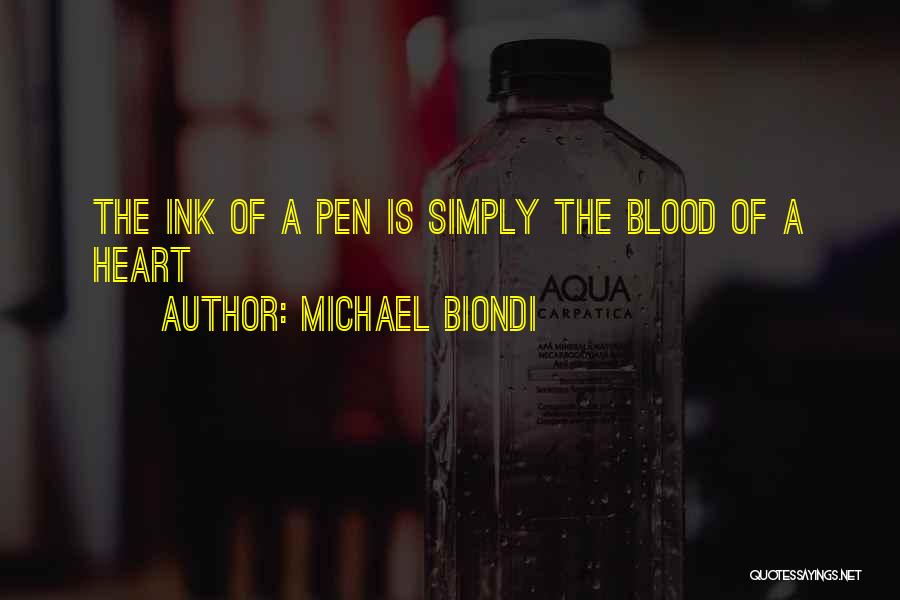 Michael Biondi Quotes: The Ink Of A Pen Is Simply The Blood Of A Heart