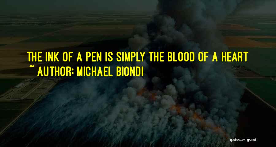 Michael Biondi Quotes: The Ink Of A Pen Is Simply The Blood Of A Heart