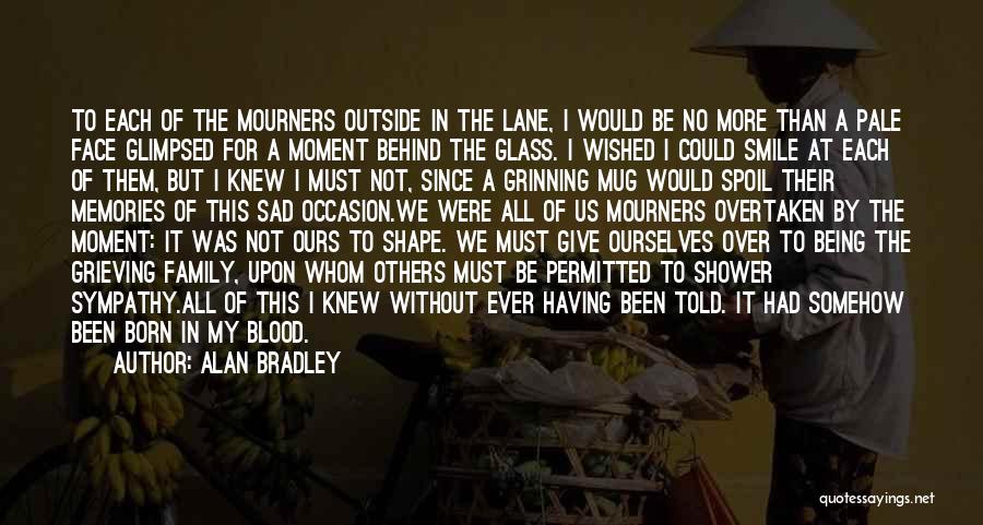 Alan Bradley Quotes: To Each Of The Mourners Outside In The Lane, I Would Be No More Than A Pale Face Glimpsed For