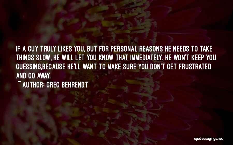 Greg Behrendt Quotes: If A Guy Truly Likes You, But For Personal Reasons He Needs To Take Things Slow, He Will Let You