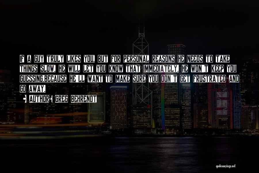 Greg Behrendt Quotes: If A Guy Truly Likes You, But For Personal Reasons He Needs To Take Things Slow, He Will Let You