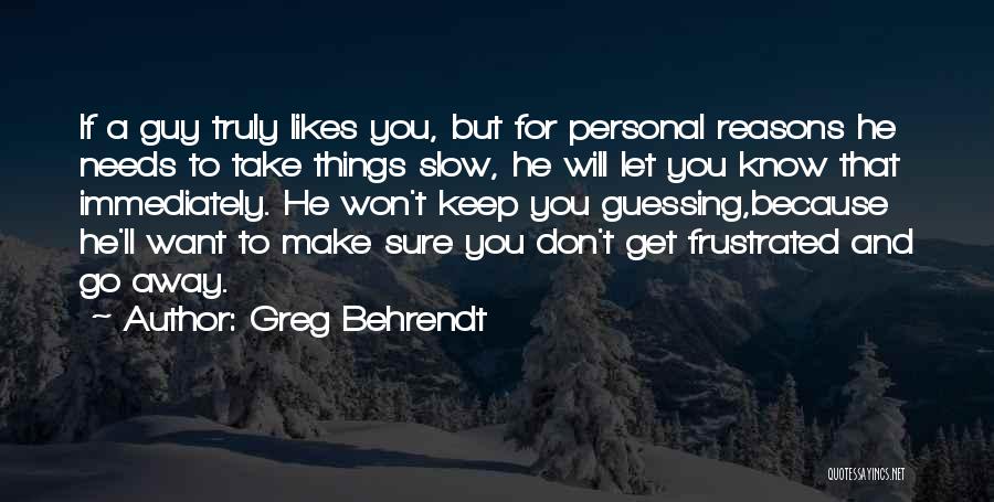 Greg Behrendt Quotes: If A Guy Truly Likes You, But For Personal Reasons He Needs To Take Things Slow, He Will Let You