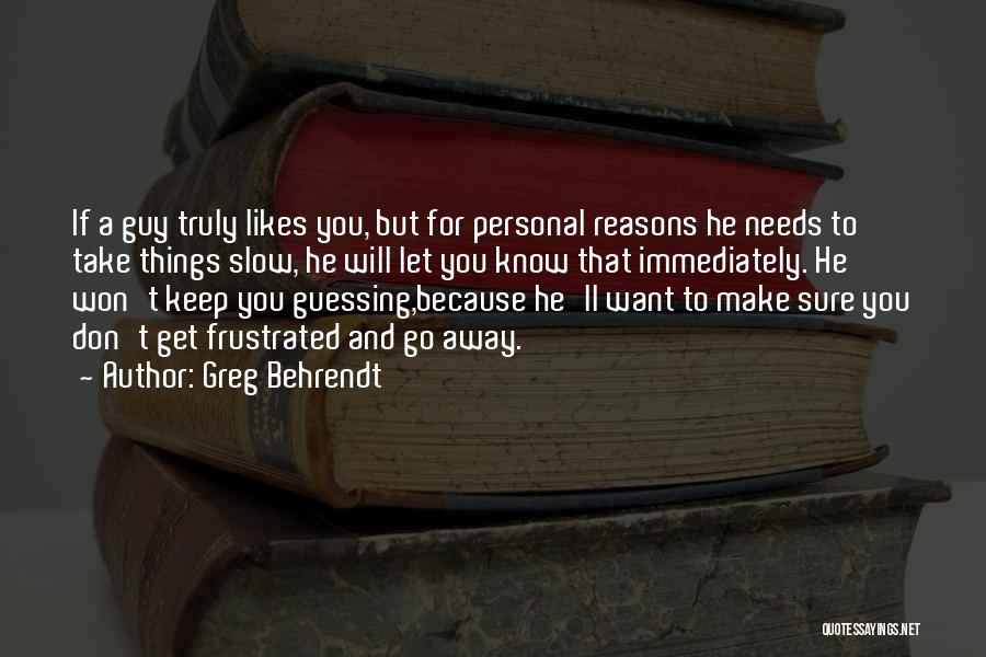 Greg Behrendt Quotes: If A Guy Truly Likes You, But For Personal Reasons He Needs To Take Things Slow, He Will Let You