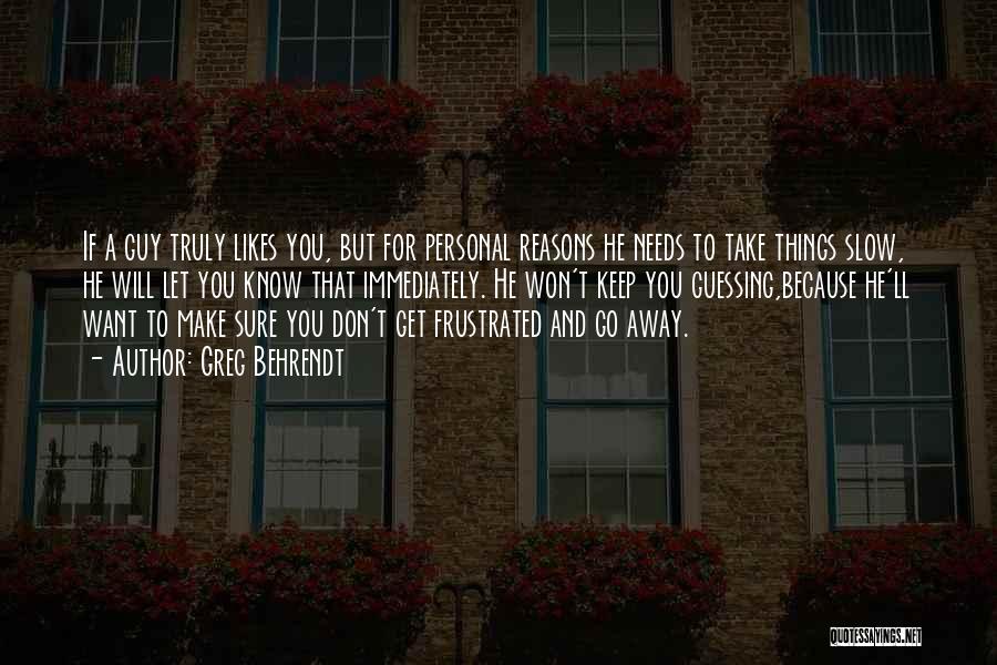 Greg Behrendt Quotes: If A Guy Truly Likes You, But For Personal Reasons He Needs To Take Things Slow, He Will Let You