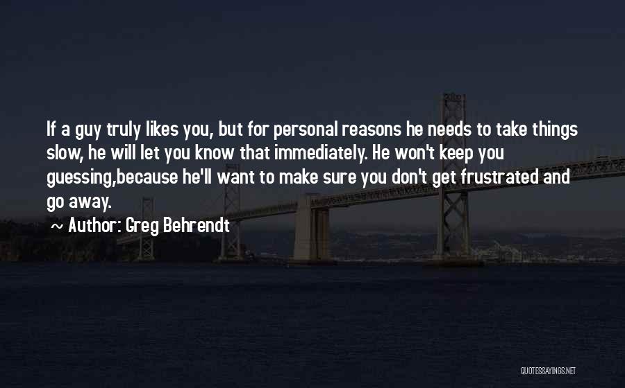 Greg Behrendt Quotes: If A Guy Truly Likes You, But For Personal Reasons He Needs To Take Things Slow, He Will Let You