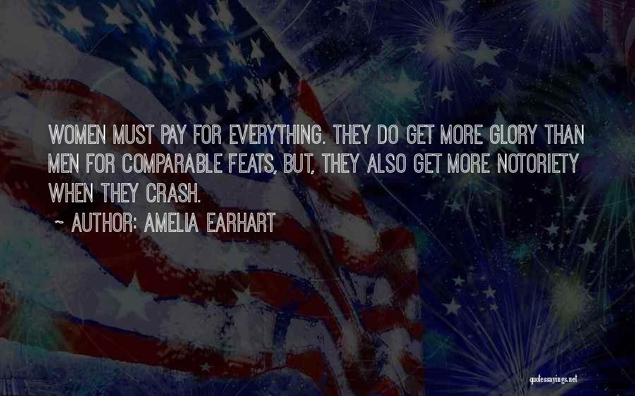 Amelia Earhart Quotes: Women Must Pay For Everything. They Do Get More Glory Than Men For Comparable Feats, But, They Also Get More