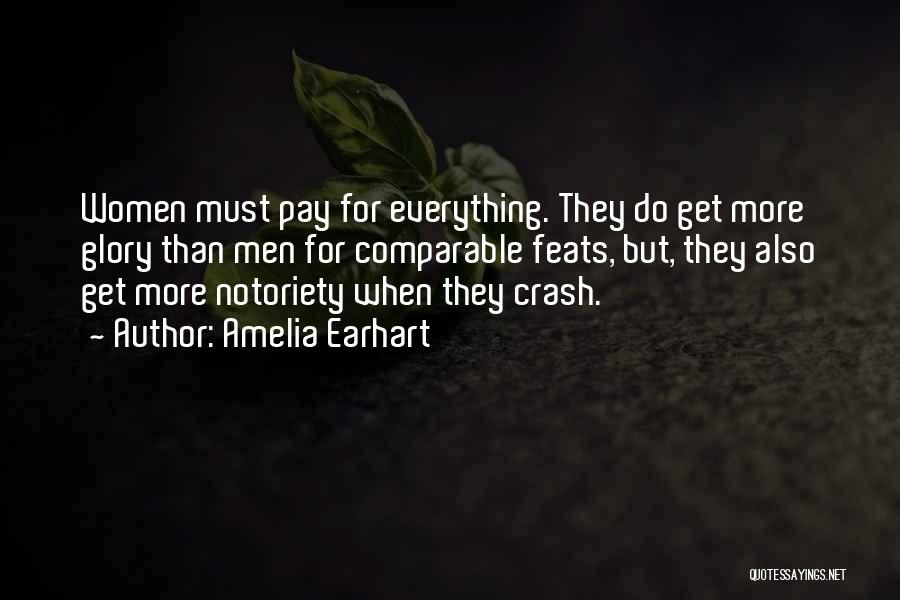 Amelia Earhart Quotes: Women Must Pay For Everything. They Do Get More Glory Than Men For Comparable Feats, But, They Also Get More