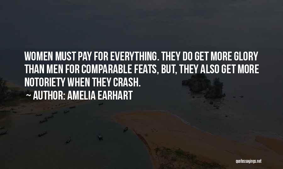 Amelia Earhart Quotes: Women Must Pay For Everything. They Do Get More Glory Than Men For Comparable Feats, But, They Also Get More