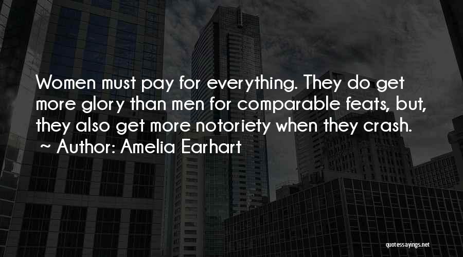 Amelia Earhart Quotes: Women Must Pay For Everything. They Do Get More Glory Than Men For Comparable Feats, But, They Also Get More