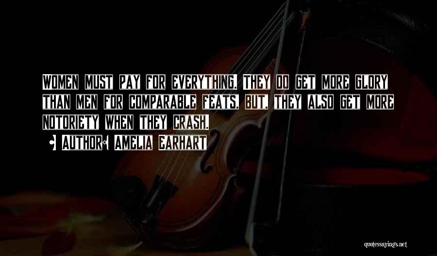 Amelia Earhart Quotes: Women Must Pay For Everything. They Do Get More Glory Than Men For Comparable Feats, But, They Also Get More