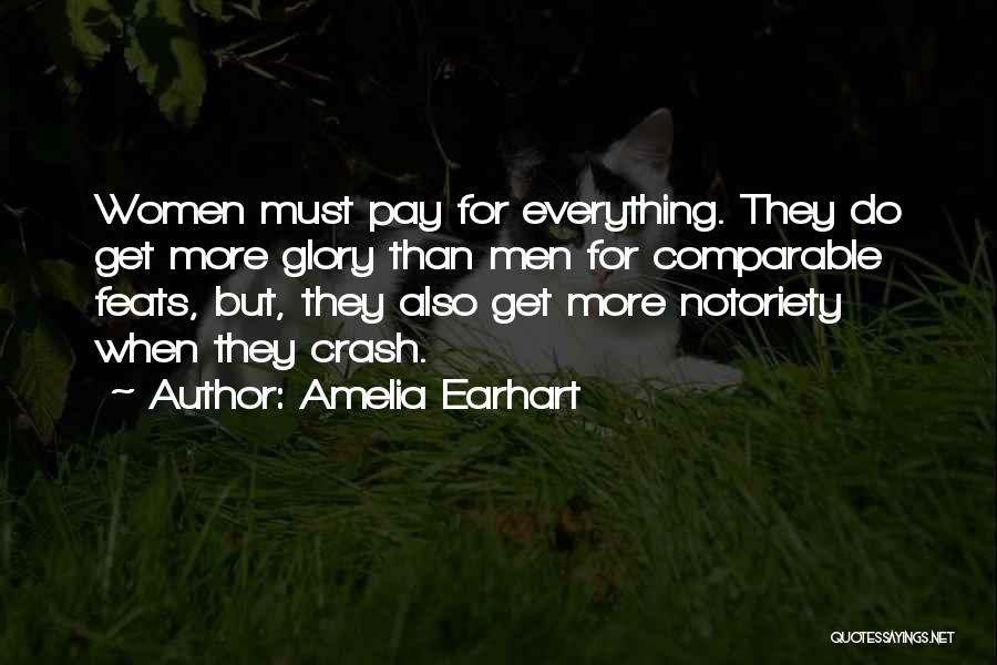 Amelia Earhart Quotes: Women Must Pay For Everything. They Do Get More Glory Than Men For Comparable Feats, But, They Also Get More