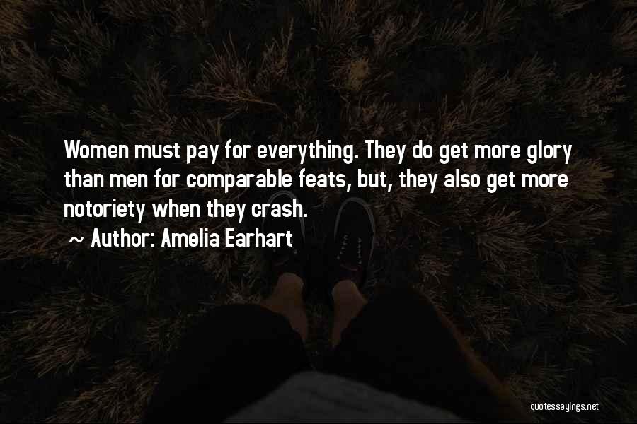 Amelia Earhart Quotes: Women Must Pay For Everything. They Do Get More Glory Than Men For Comparable Feats, But, They Also Get More