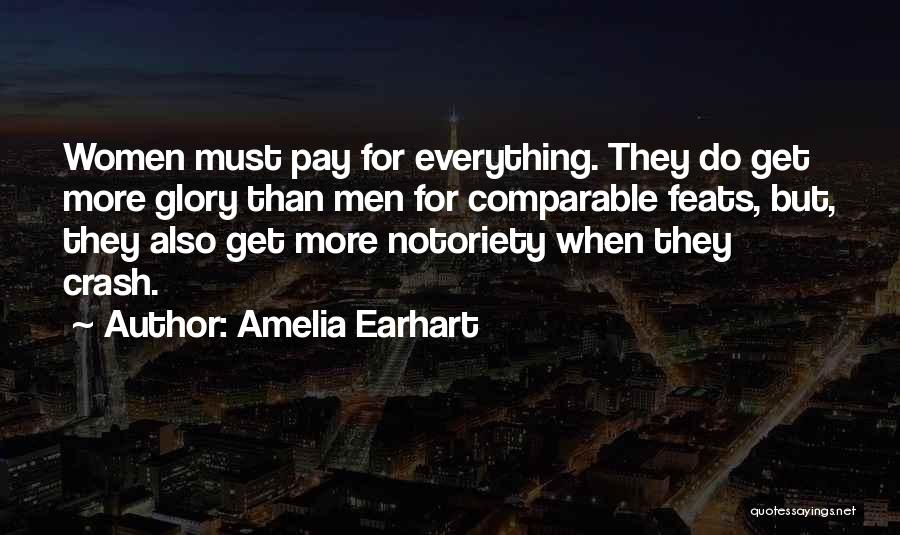 Amelia Earhart Quotes: Women Must Pay For Everything. They Do Get More Glory Than Men For Comparable Feats, But, They Also Get More