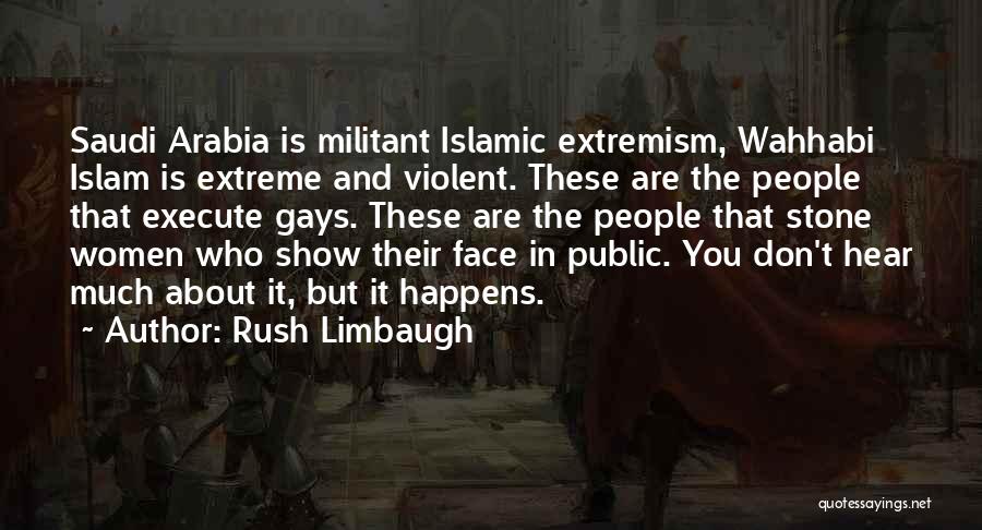 Rush Limbaugh Quotes: Saudi Arabia Is Militant Islamic Extremism, Wahhabi Islam Is Extreme And Violent. These Are The People That Execute Gays. These