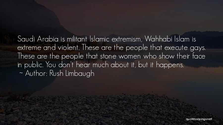 Rush Limbaugh Quotes: Saudi Arabia Is Militant Islamic Extremism, Wahhabi Islam Is Extreme And Violent. These Are The People That Execute Gays. These