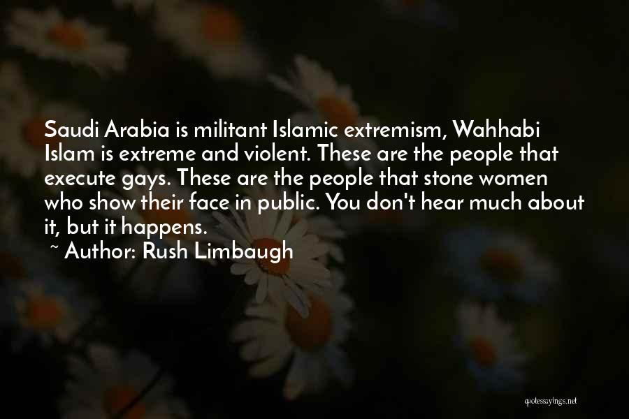 Rush Limbaugh Quotes: Saudi Arabia Is Militant Islamic Extremism, Wahhabi Islam Is Extreme And Violent. These Are The People That Execute Gays. These