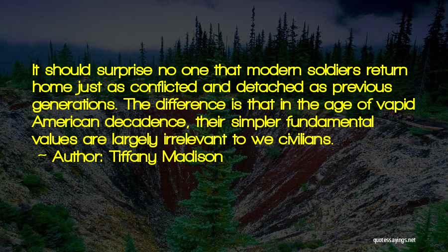 Tiffany Madison Quotes: It Should Surprise No One That Modern Soldiers Return Home Just As Conflicted And Detached As Previous Generations. The Difference
