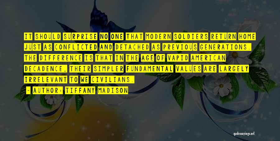 Tiffany Madison Quotes: It Should Surprise No One That Modern Soldiers Return Home Just As Conflicted And Detached As Previous Generations. The Difference