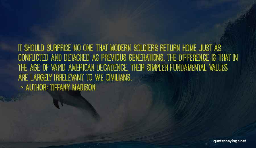 Tiffany Madison Quotes: It Should Surprise No One That Modern Soldiers Return Home Just As Conflicted And Detached As Previous Generations. The Difference