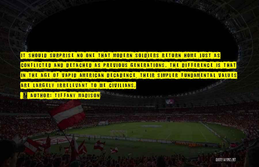 Tiffany Madison Quotes: It Should Surprise No One That Modern Soldiers Return Home Just As Conflicted And Detached As Previous Generations. The Difference