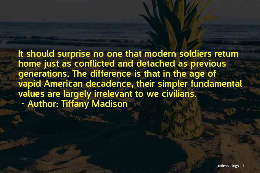 Tiffany Madison Quotes: It Should Surprise No One That Modern Soldiers Return Home Just As Conflicted And Detached As Previous Generations. The Difference