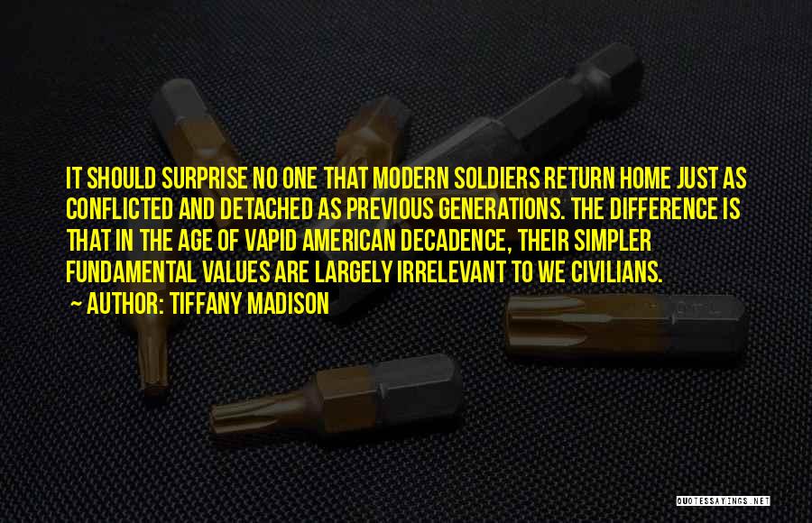 Tiffany Madison Quotes: It Should Surprise No One That Modern Soldiers Return Home Just As Conflicted And Detached As Previous Generations. The Difference