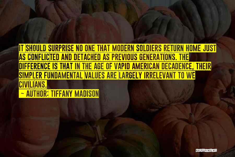 Tiffany Madison Quotes: It Should Surprise No One That Modern Soldiers Return Home Just As Conflicted And Detached As Previous Generations. The Difference