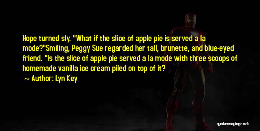 Lyn Key Quotes: Hope Turned Sly. What If The Slice Of Apple Pie Is Served A La Mode?smiling, Peggy Sue Regarded Her Tall,