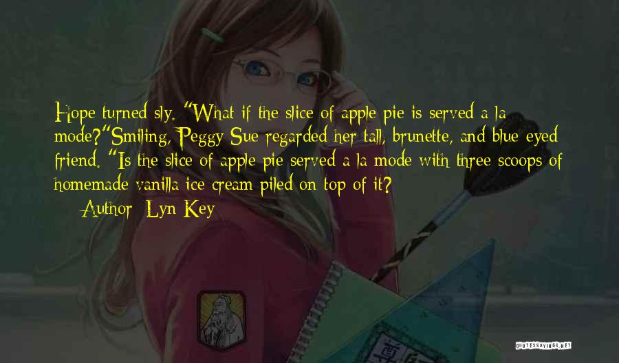 Lyn Key Quotes: Hope Turned Sly. What If The Slice Of Apple Pie Is Served A La Mode?smiling, Peggy Sue Regarded Her Tall,