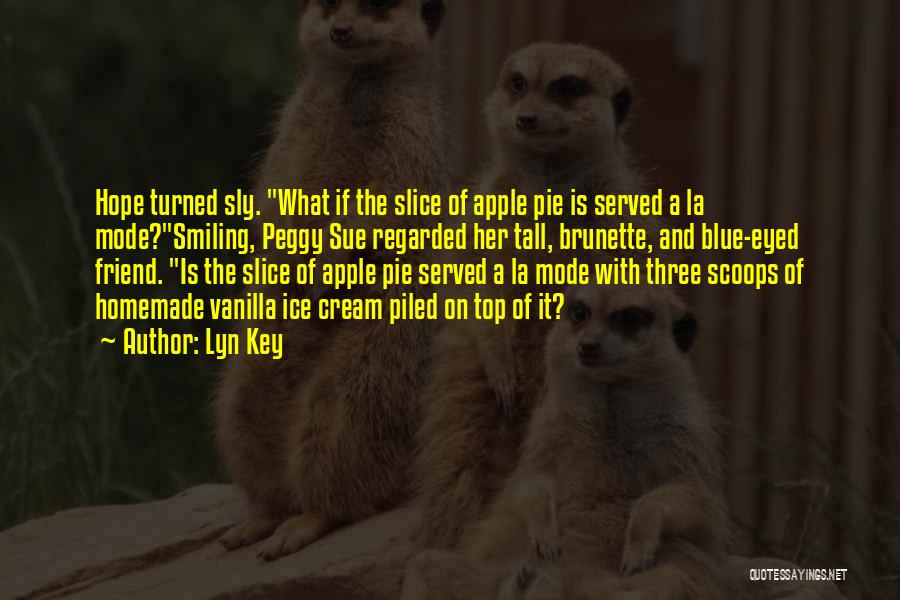 Lyn Key Quotes: Hope Turned Sly. What If The Slice Of Apple Pie Is Served A La Mode?smiling, Peggy Sue Regarded Her Tall,