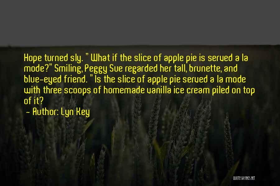 Lyn Key Quotes: Hope Turned Sly. What If The Slice Of Apple Pie Is Served A La Mode?smiling, Peggy Sue Regarded Her Tall,