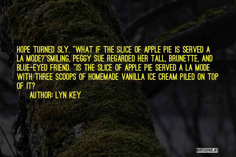 Lyn Key Quotes: Hope Turned Sly. What If The Slice Of Apple Pie Is Served A La Mode?smiling, Peggy Sue Regarded Her Tall,