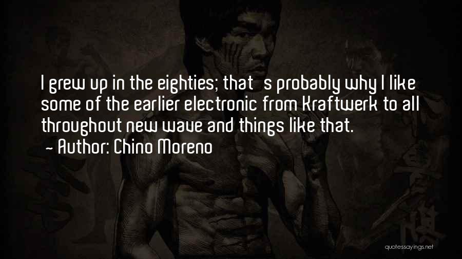 Chino Moreno Quotes: I Grew Up In The Eighties; That's Probably Why I Like Some Of The Earlier Electronic From Kraftwerk To All