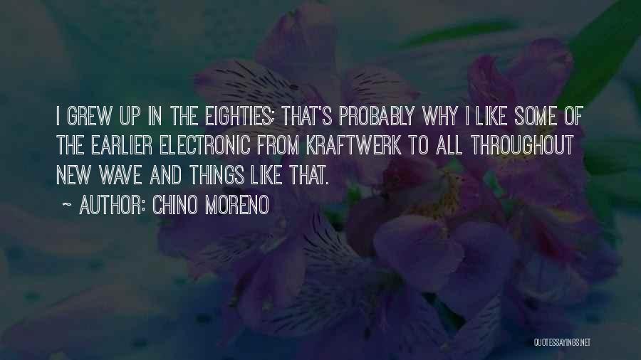 Chino Moreno Quotes: I Grew Up In The Eighties; That's Probably Why I Like Some Of The Earlier Electronic From Kraftwerk To All