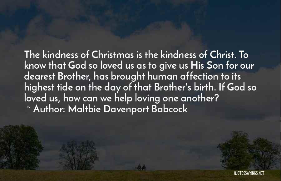 Maltbie Davenport Babcock Quotes: The Kindness Of Christmas Is The Kindness Of Christ. To Know That God So Loved Us As To Give Us