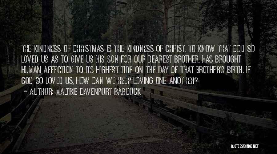 Maltbie Davenport Babcock Quotes: The Kindness Of Christmas Is The Kindness Of Christ. To Know That God So Loved Us As To Give Us