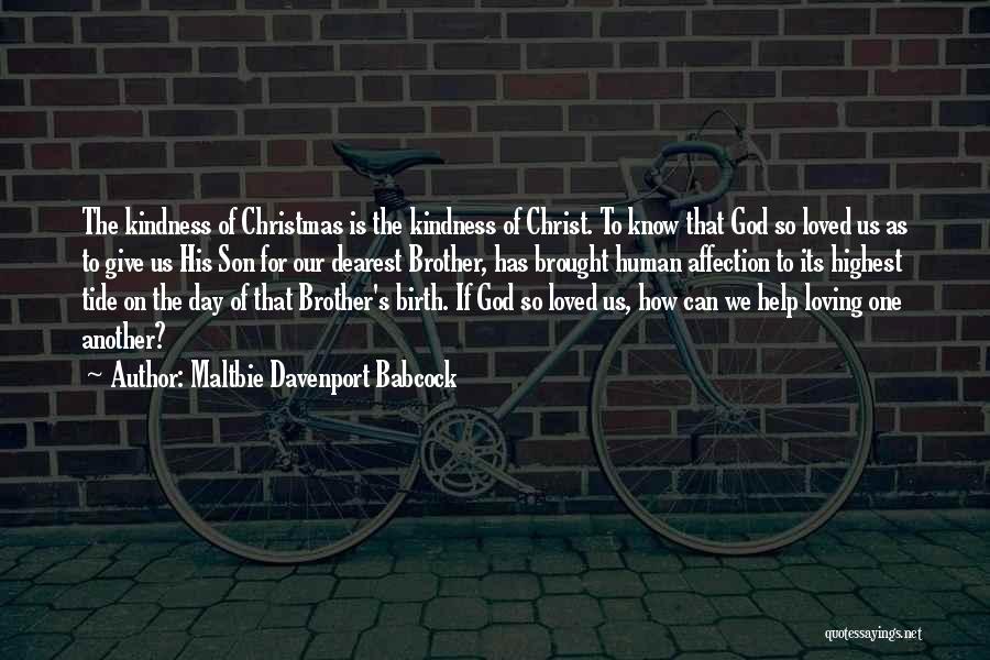 Maltbie Davenport Babcock Quotes: The Kindness Of Christmas Is The Kindness Of Christ. To Know That God So Loved Us As To Give Us