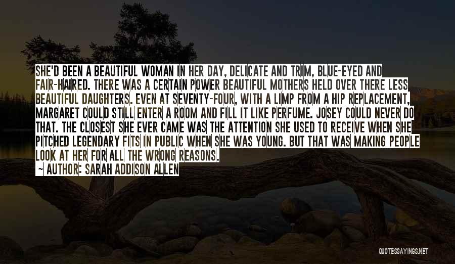 Sarah Addison Allen Quotes: She'd Been A Beautiful Woman In Her Day, Delicate And Trim, Blue-eyed And Fair-haired. There Was A Certain Power Beautiful