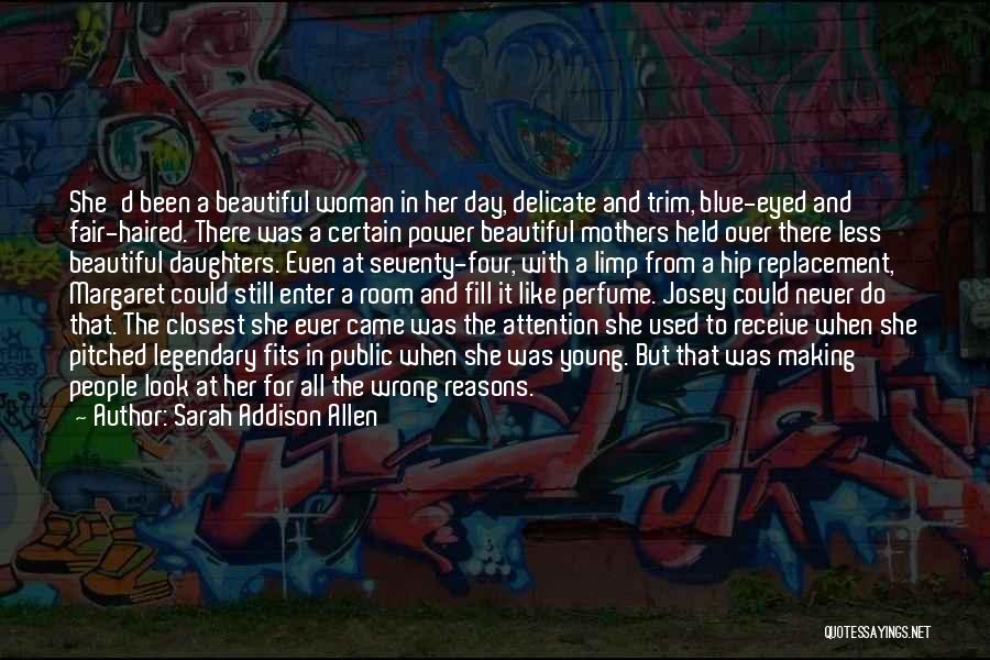 Sarah Addison Allen Quotes: She'd Been A Beautiful Woman In Her Day, Delicate And Trim, Blue-eyed And Fair-haired. There Was A Certain Power Beautiful